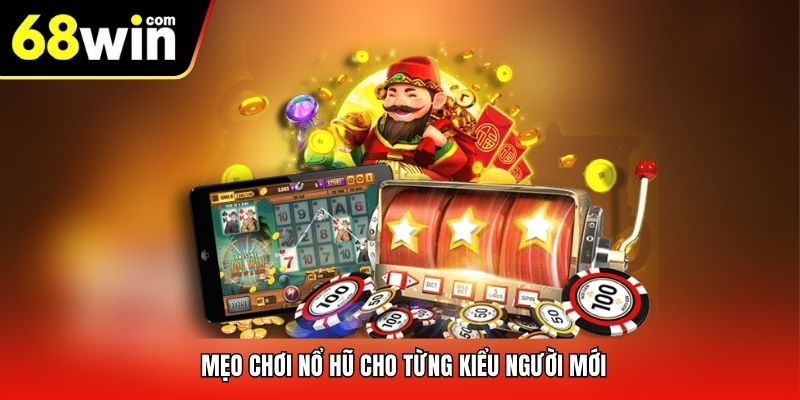 Mẹo chơi nổ hũ cho từng kiểu người mới